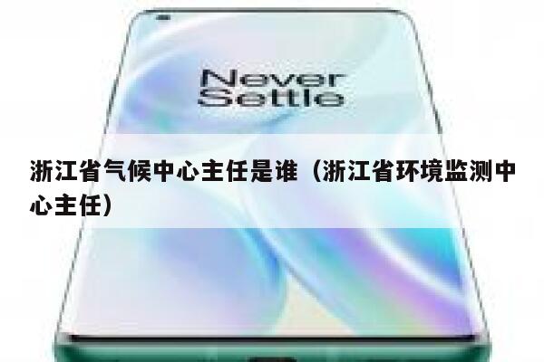 浙江省气候中心主任是谁（浙江省环境监测中心主任） 第1张