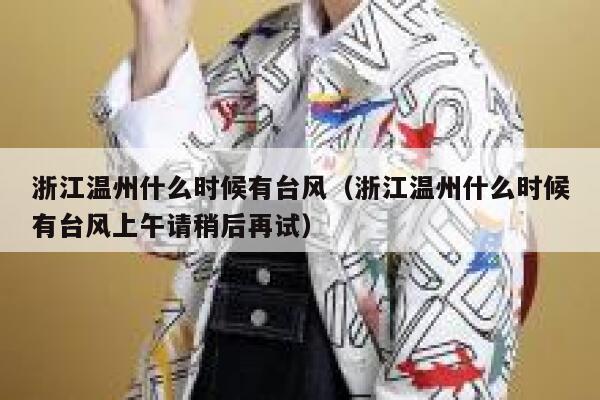 浙江温州什么时候有台风（浙江温州什么时候有台风上午请稍后再试） 第1张