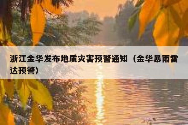 浙江金华发布地质灾害预警通知（金华暴雨雷达预警） 第1张