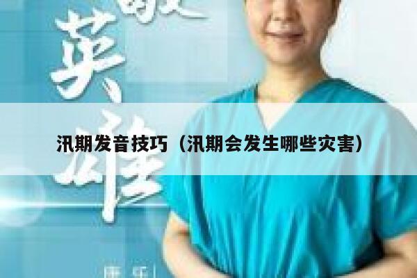 汛期发音技巧（汛期会发生哪些灾害） 第1张