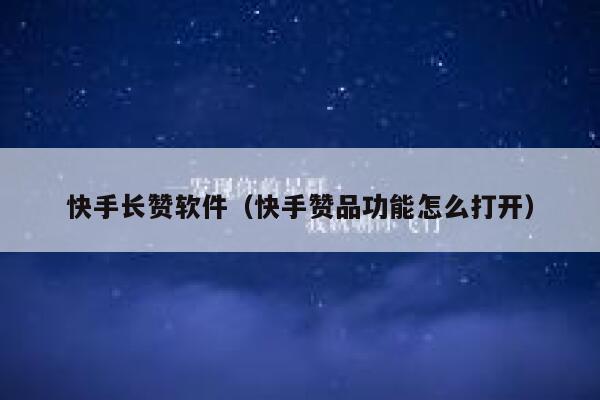 快手长赞软件(快手赞品功能怎么打开) 第1张 快手长赞软件(快手赞品功能怎么打开) 第1张