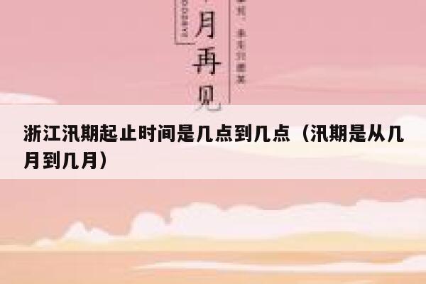 浙江汛期起止时间是几点到几点（汛期是从几月到几月） 第1张