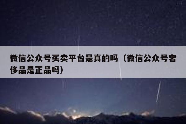 微信公众号买卖平台是真的吗（微信公众号奢侈品是正品吗） 第1张