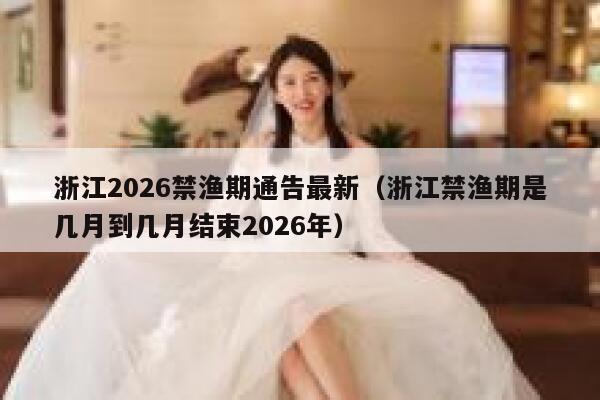 浙江2026禁渔期通告最新(浙江禁渔期是几月到几月结束2026年) 第1张 浙江2026禁渔期通告最新(浙江禁渔期是几月到几月结束2026年) 第1张