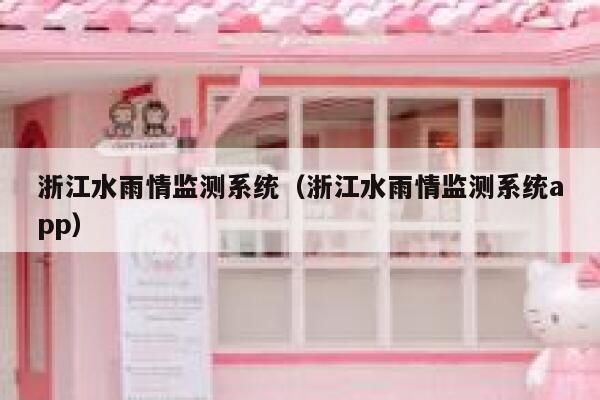 浙江水雨情监测系统(浙江水雨情监测系统app) 第1张 浙江水雨情监测系统(浙江水雨情监测系统app) 第1张