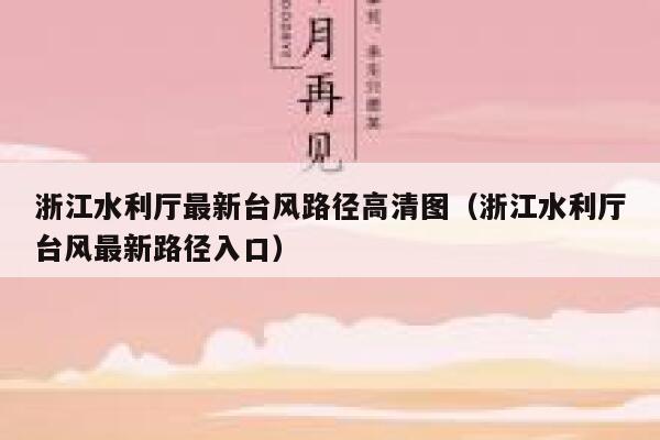 浙江水利厅最新台风路径高清图(浙江水利厅台风最新路径入口) 第1张 浙江水利厅最新台风路径高清图(浙江水利厅台风最新路径入口) 第1张