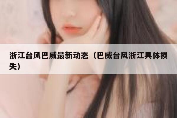 浙江台风巴威最新动态（巴威台风浙江具体损失） 第1张