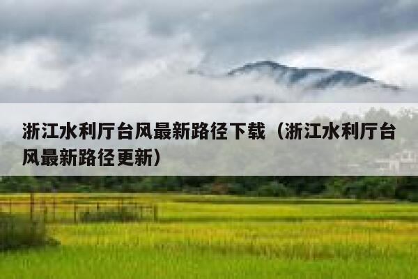 浙江水利厅台风最新路径下载(浙江水利厅台风最新路径更新) 第1张 浙江水利厅台风最新路径下载(浙江水利厅台风最新路径更新) 第1张