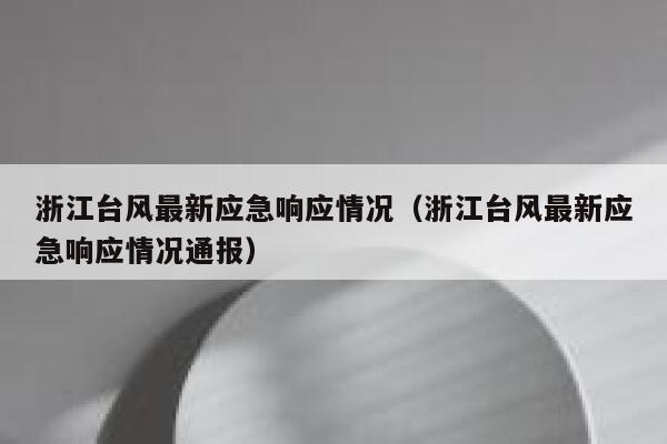 浙江台风最新应急响应情况（浙江台风最新应急响应情况通报） 第1张