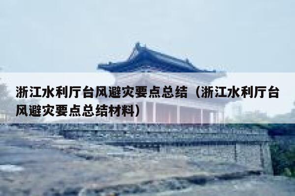 浙江水利厅台风避灾要点总结（浙江水利厅台风避灾要点总结材料） 第1张