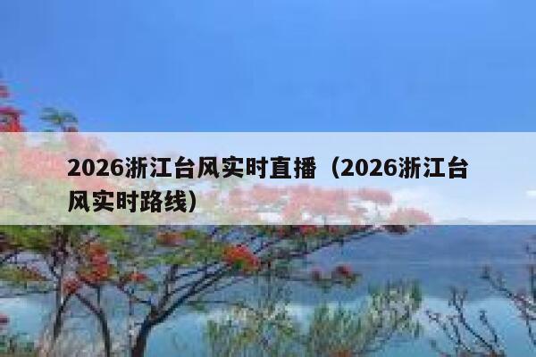 2026浙江台风实时直播（2026浙江台风实时路线） 第1张