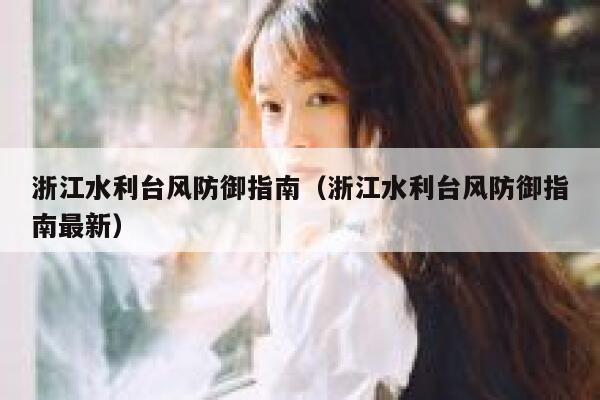 浙江水利台风防御指南(浙江水利台风防御指南最新) 第1张 浙江水利台风防御指南(浙江水利台风防御指南最新) 第1张