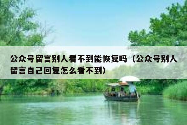 公众号留言别人看不到能恢复吗（公众号别人留言自己回复怎么看不到） 第1张