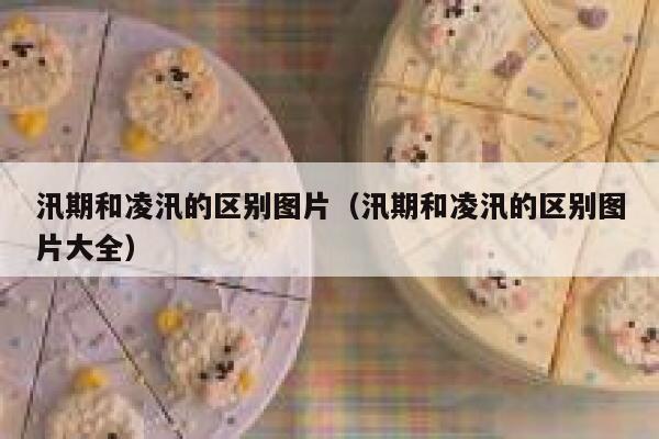 汛期和凌汛的区别图片（汛期和凌汛的区别图片大全） 第1张