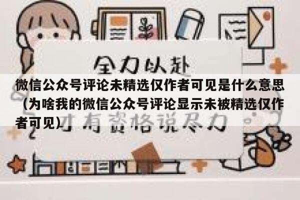 微信公众号评论未精选仅作者可见是什么意思(为啥我的微信公众号评论显示未被精选仅作者可见) 第1张 微信公众号评论未精选仅作者可见是什么意思(为啥我的微信公众号评论显示未被精选仅作者可见) 第1张