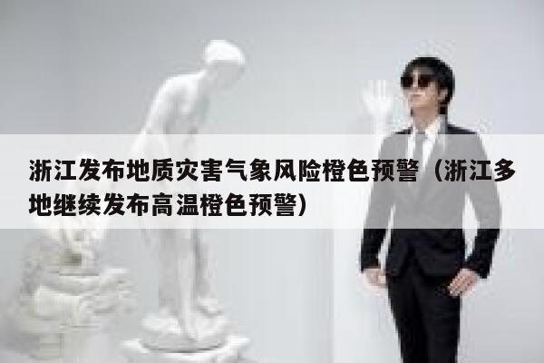 浙江发布地质灾害气象风险橙色预警（浙江多地继续发布高温橙色预警） 第1张