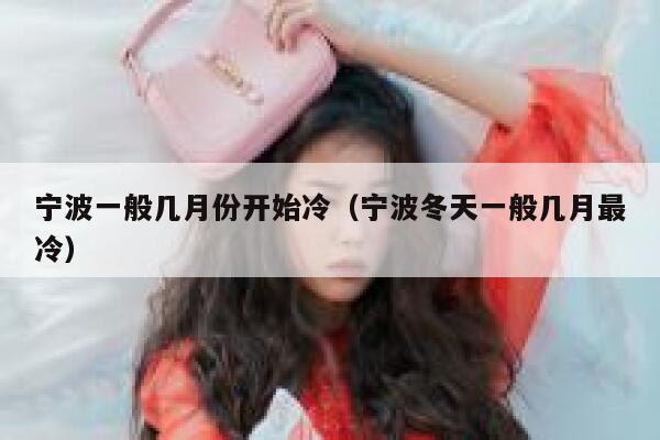 宁波一般几月份开始冷（宁波冬天一般几月最冷） 第1张