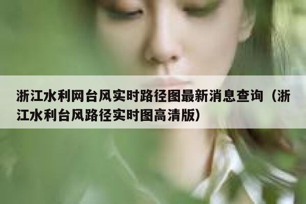 浙江水利网台风实时路径图最新消息查询（浙江水利台风路径实时图高清版） 第1张