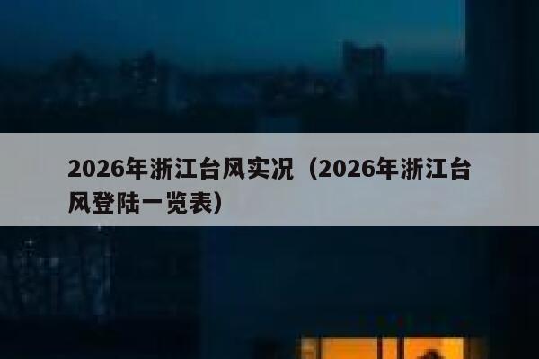 2026年浙江台风实况(2026年浙江台风登陆一览表) 第1张 2026年浙江台风实况(2026年浙江台风登陆一览表) 第1张