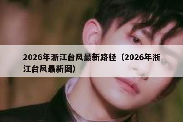 2026年浙江台风最新路径（2026年浙江台风最新图） 第1张