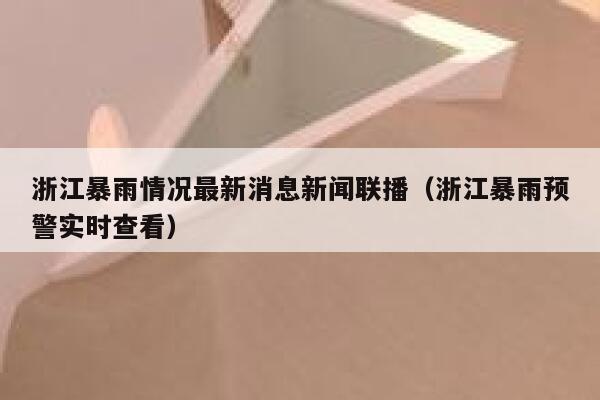 浙江暴雨情况最新消息新闻联播（浙江暴雨预警实时查看） 第1张