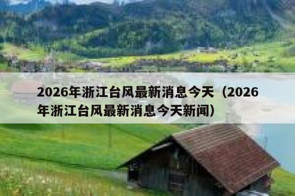 2026年浙江台风最新消息今天(2026年浙江台风最新消息今天新闻) 第1张 2026年浙江台风最新消息今天(2026年浙江台风最新消息今天新闻) 第1张