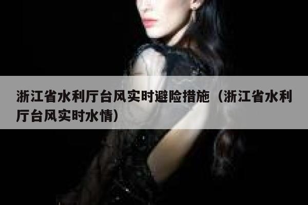 浙江省水利厅台风实时避险措施（浙江省水利厅台风实时水情） 第1张