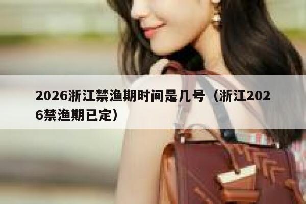 2026浙江禁渔期时间是几号（浙江2026禁渔期已定） 第1张