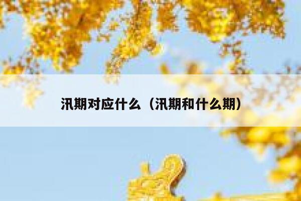 汛期对应什么(汛期和什么期) 第1张 汛期对应什么(汛期和什么期) 第1张