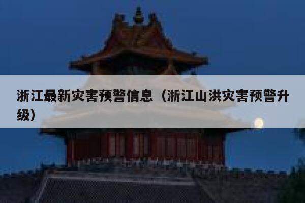 浙江最新灾害预警信息（浙江山洪灾害预警升级） 第1张
