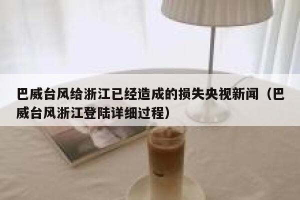 巴威台风给浙江已经造成的损失央视新闻（巴威台风浙江登陆详细过程） 第1张