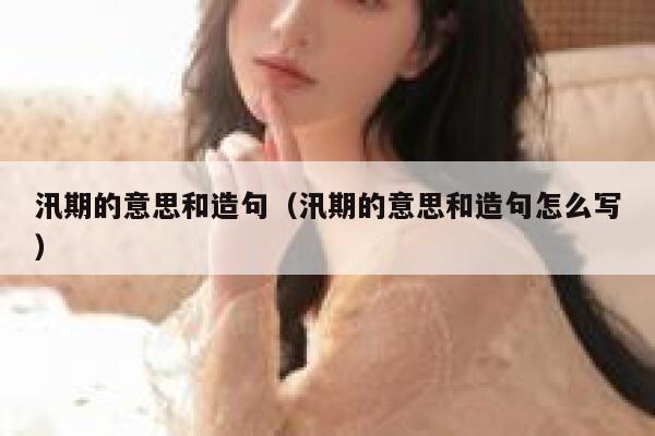 汛期的意思和造句（汛期的意思和造句怎么写） 第1张