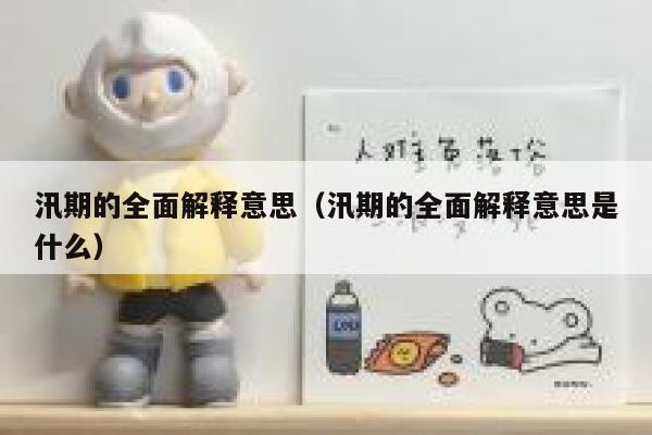 汛期的全面解释意思(汛期的全面解释意思是什么) 第1张 汛期的全面解释意思(汛期的全面解释意思是什么) 第1张