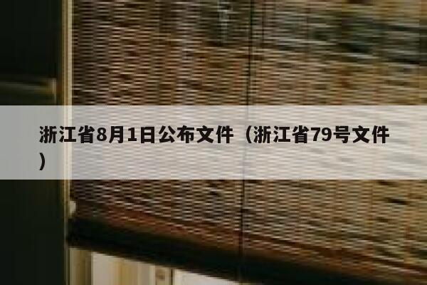 浙江省8月1日公布文件(浙江省79号文件) 第1张 浙江省8月1日公布文件(浙江省79号文件) 第1张