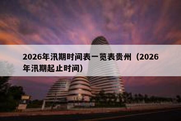 2026年汛期时间表一览表贵州（2026年汛期起止时间） 第1张