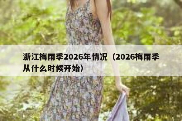 浙江梅雨季2026年情况(2026梅雨季从什么时候开始) 第1张 浙江梅雨季2026年情况(2026梅雨季从什么时候开始) 第1张