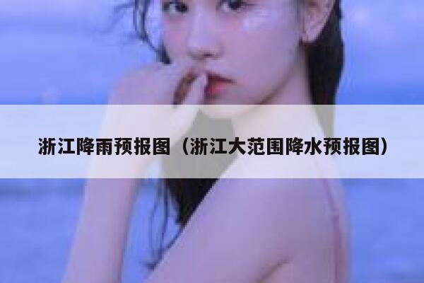 浙江降雨预报图(浙江大范围降水预报图) 第1张 浙江降雨预报图(浙江大范围降水预报图) 第1张