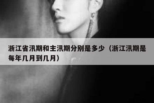 浙江省汛期和主汛期分别是多少（浙江汛期是每年几月到几月） 第1张