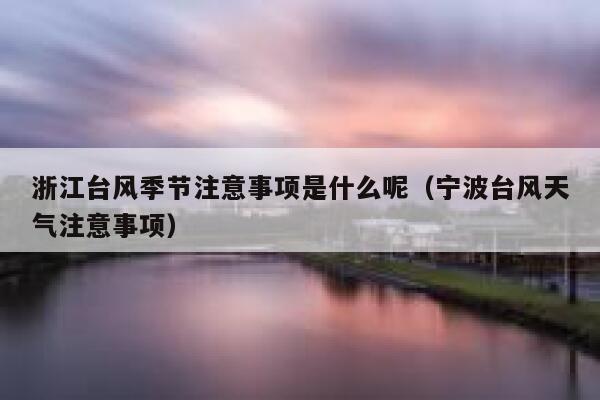 浙江台风季节注意事项是什么呢（宁波台风天气注意事项） 第1张