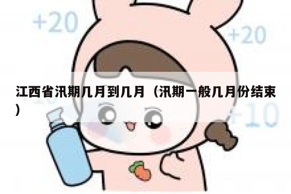 江西省汛期几月到几月（汛期一般几月份结束） 第1张